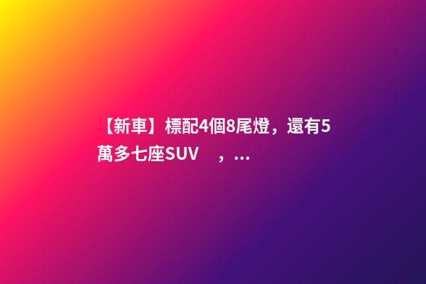 【新車】標配4個8尾燈，還有5萬多七座SUV，9月新車來了！